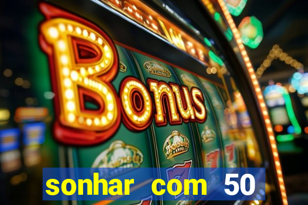 sonhar com 50 reais jogo do bicho